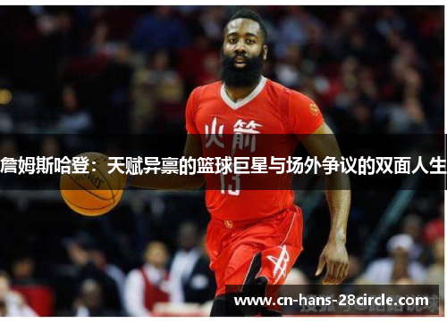 詹姆斯哈登：天赋异禀的篮球巨星与场外争议的双面人生