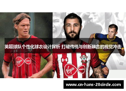 英超球队个性化球衣设计探析 打破传统与创新融合的视觉冲击