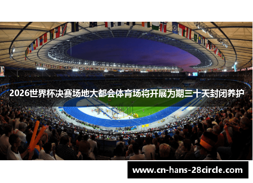 2026世界杯决赛场地大都会体育场将开展为期三十天封闭养护