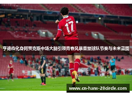 亨德森化身阿贾克斯中场大脑引领青春风暴重塑球队节奏与未来蓝图
